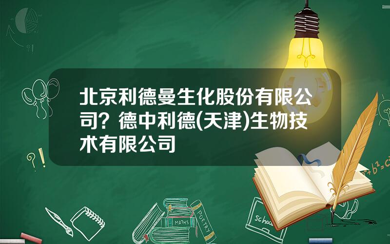 北京利德曼生化股份有限公司？德中利德(天津)生物技术有限公司