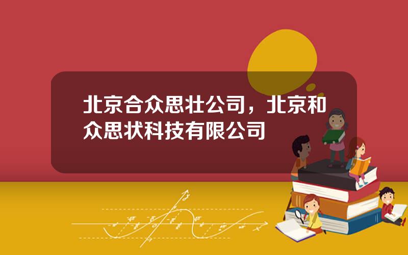 北京合众思壮公司，北京和众思状科技有限公司