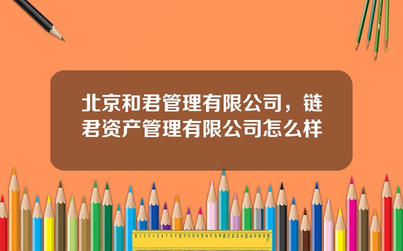 北京和君管理有限公司，链君资产管理有限公司怎么样