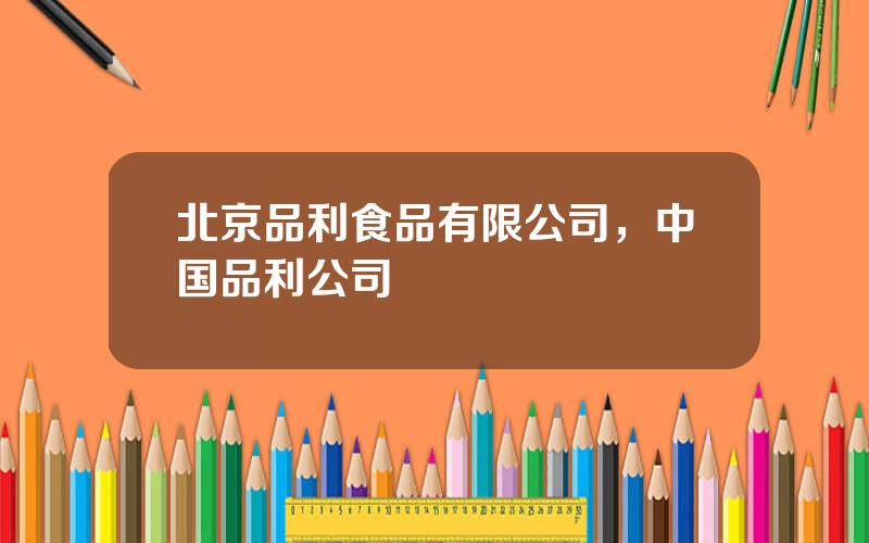 北京品利食品有限公司，中国品利公司