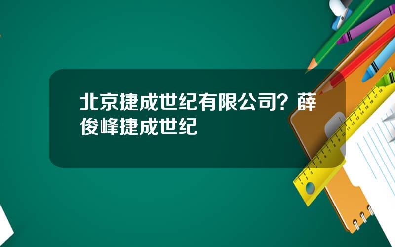 北京捷成世纪有限公司？薛俊峰捷成世纪