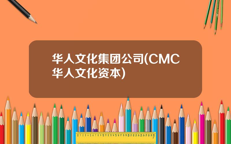 华人文化集团公司(CMC华人文化资本)