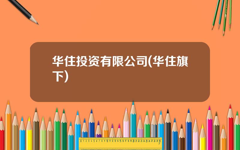 华住投资有限公司(华住旗下)