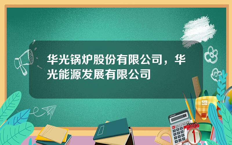 华光锅炉股份有限公司，华光能源发展有限公司