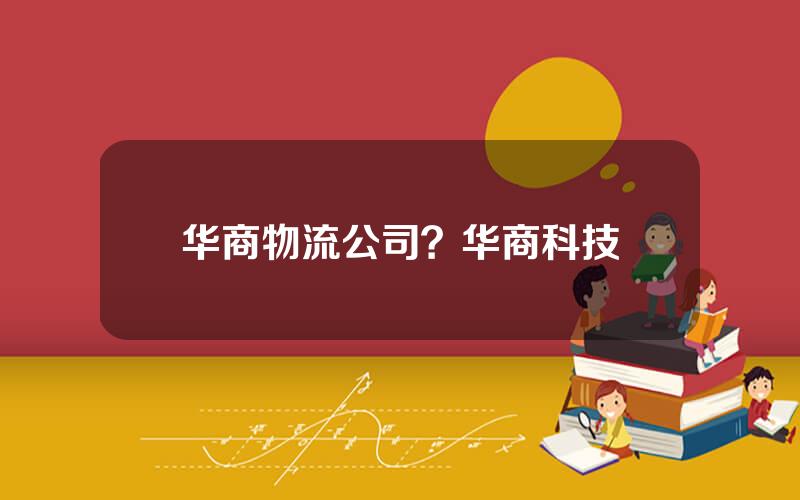 华商物流公司？华商科技