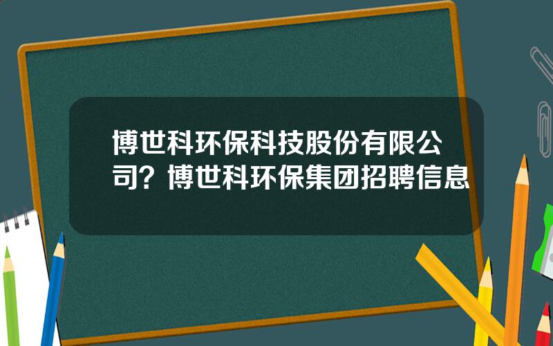 博世科环保科技股份有限公司？博世科环保集团招聘信息