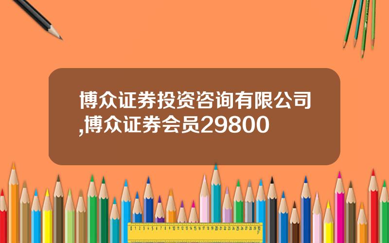 博众证券投资咨询有限公司,博众证券会员29800