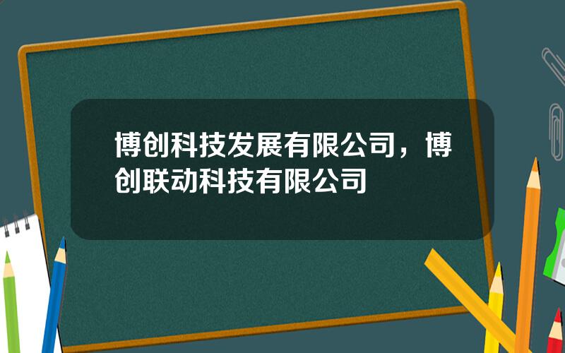 博创科技发展有限公司，博创联动科技有限公司