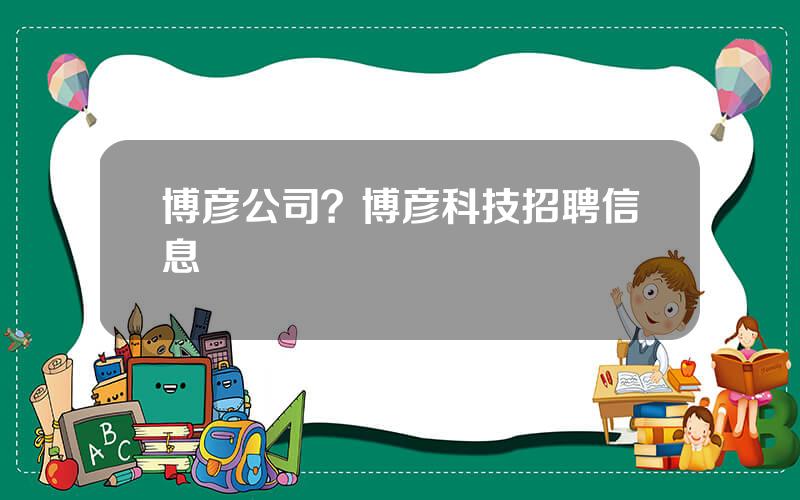 博彦公司？博彦科技招聘信息