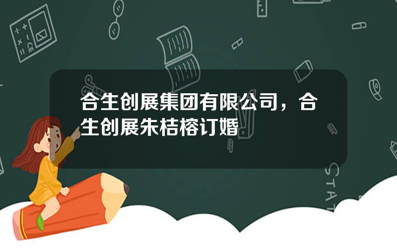 合生创展集团有限公司，合生创展朱桔榕订婚