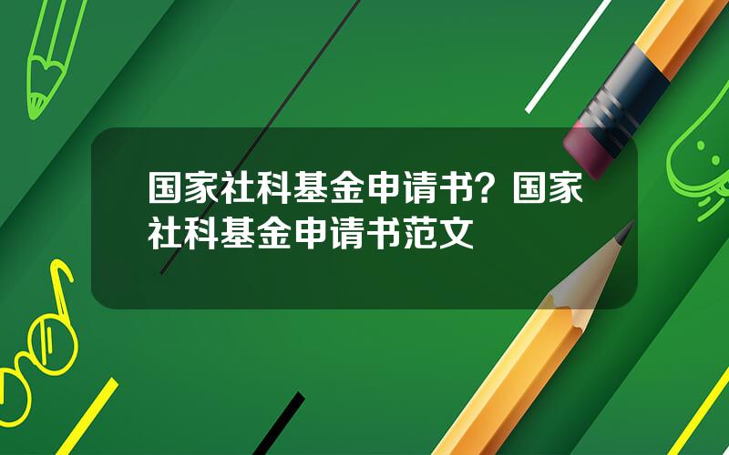 国家社科基金申请书？国家社科基金申请书范文
