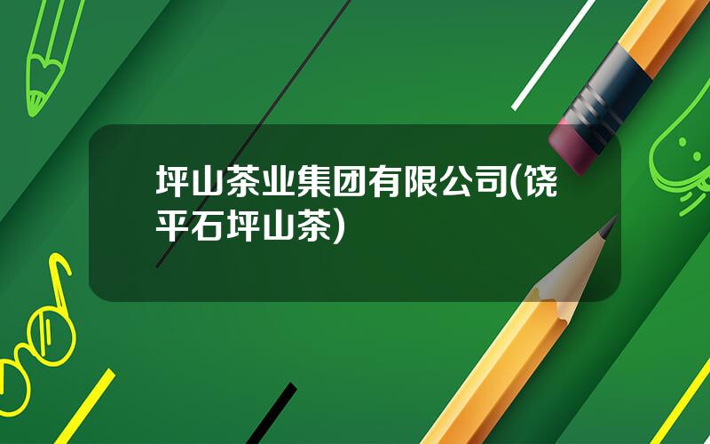 坪山茶业集团有限公司(饶平石坪山茶)