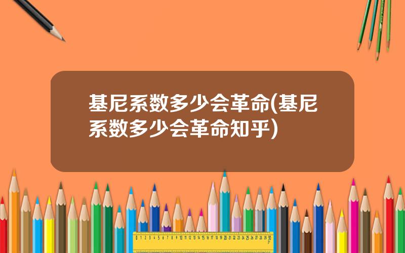 基尼系数多少会革命(基尼系数多少会革命知乎)