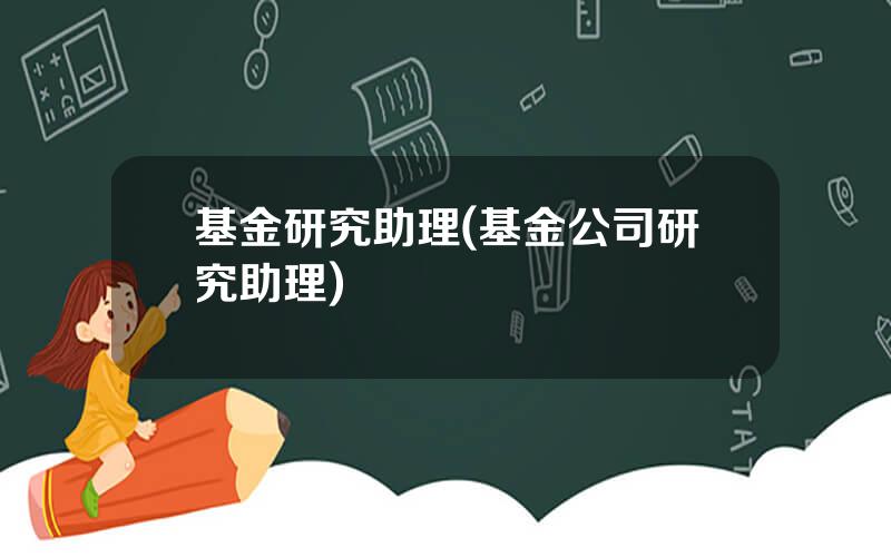 基金研究助理(基金公司研究助理)