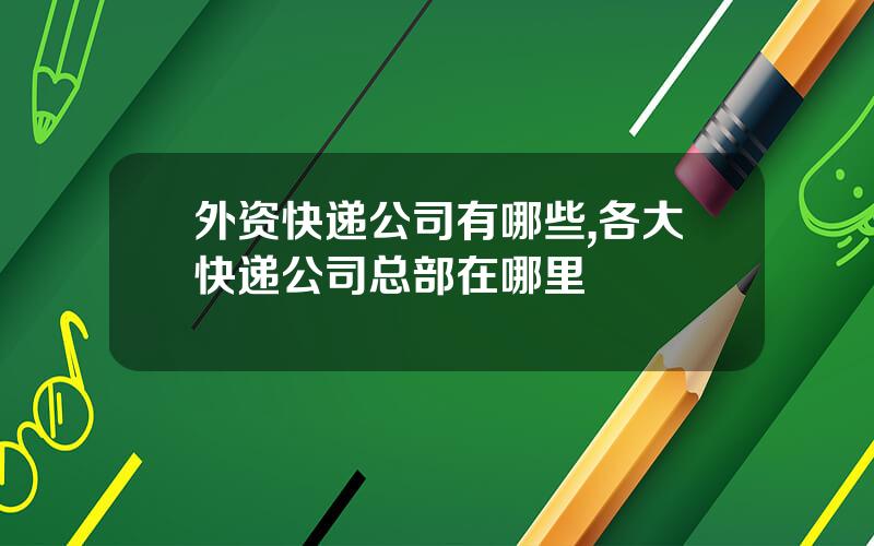 外资快递公司有哪些,各大快递公司总部在哪里