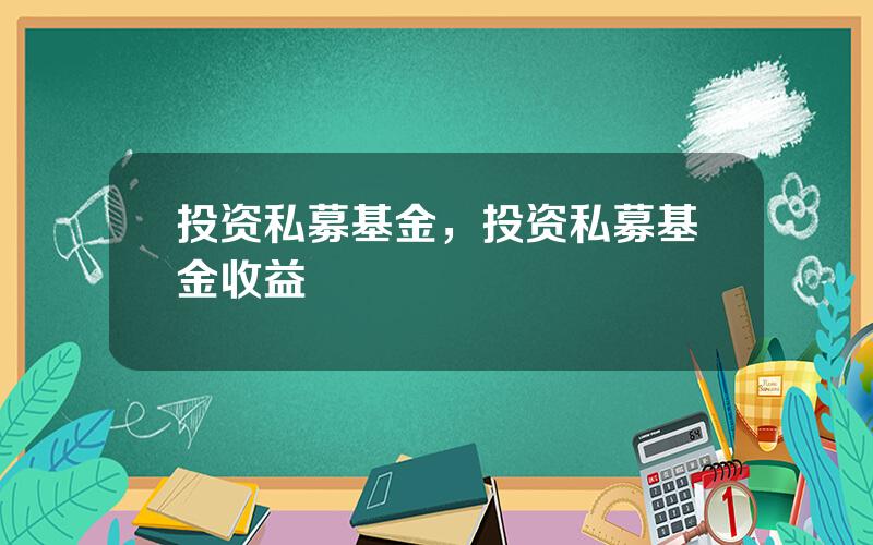 投资私募基金，投资私募基金收益