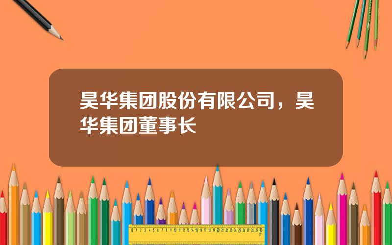 昊华集团股份有限公司，昊华集团董事长