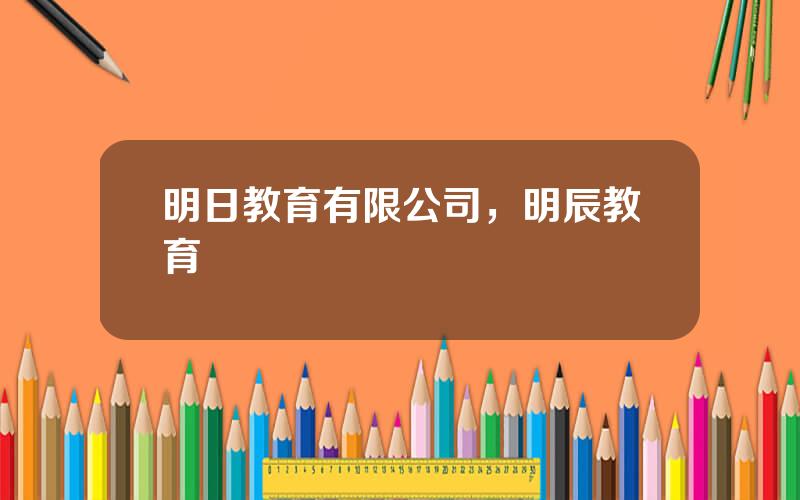 明日教育有限公司，明辰教育