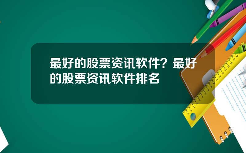 最好的股票资讯软件？最好的股票资讯软件排名