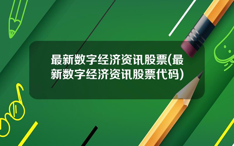 最新数字经济资讯股票(最新数字经济资讯股票代码)