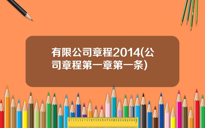 有限公司章程2014(公司章程第一章第一条)