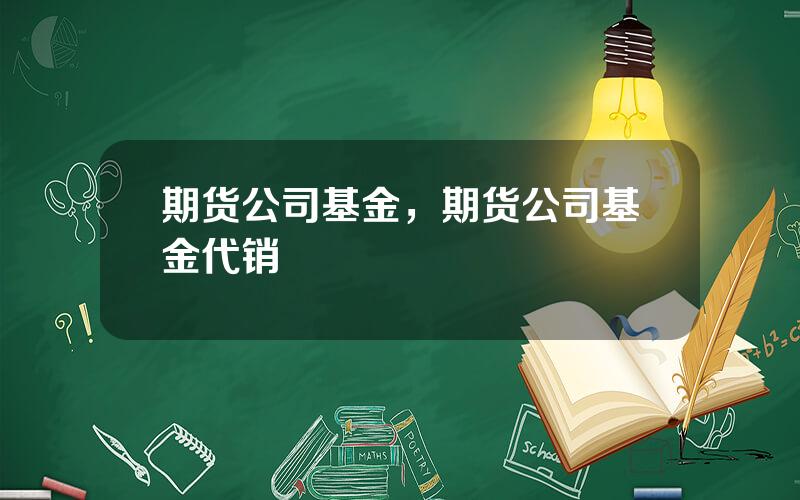 期货公司基金，期货公司基金代销