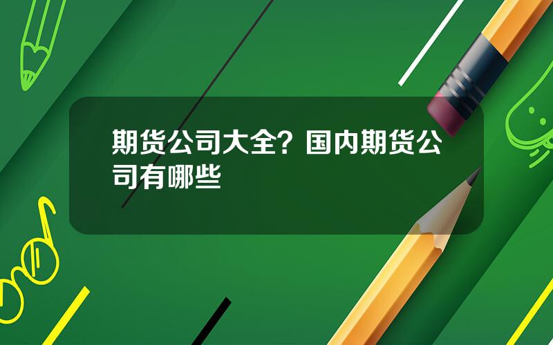 期货公司大全？国内期货公司有哪些