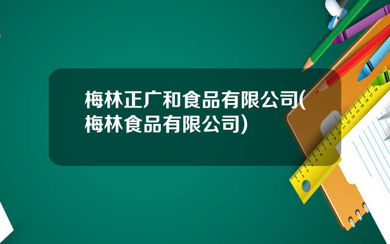 梅林正广和食品有限公司(梅林食品有限公司)