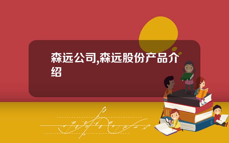森远公司,森远股份产品介绍