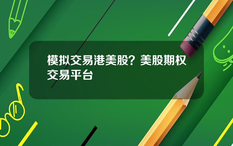 模拟交易港美股？美股期权交易平台