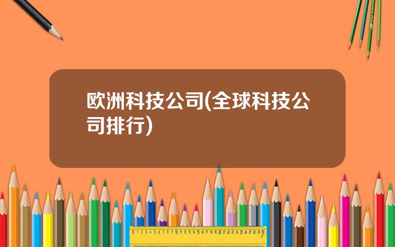 欧洲科技公司(全球科技公司排行)