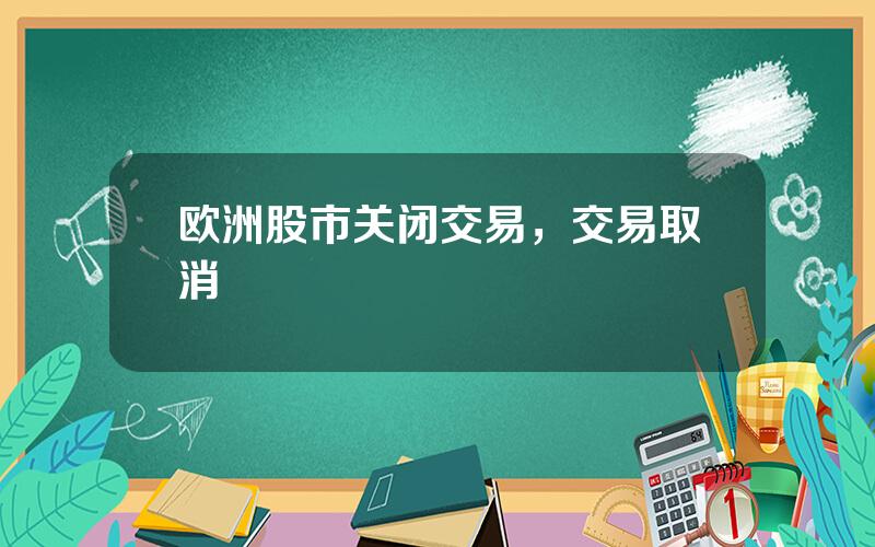 欧洲股市关闭交易，交易取消