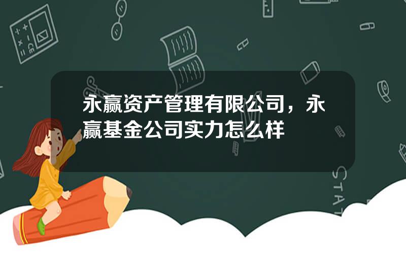 永赢资产管理有限公司，永赢基金公司实力怎么样