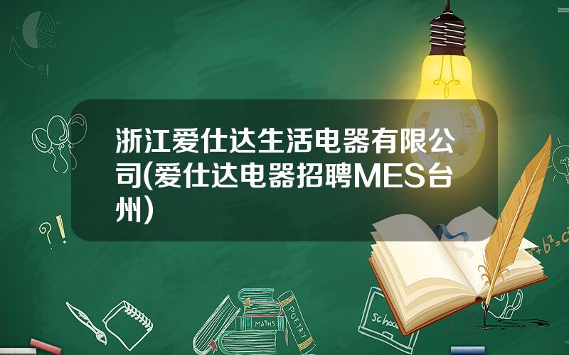 浙江爱仕达生活电器有限公司(爱仕达电器招聘MES台州)