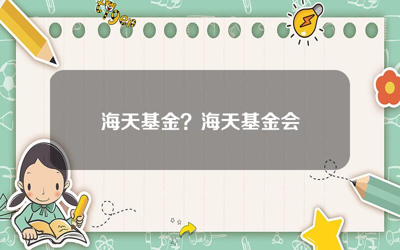 海天基金？海天基金会