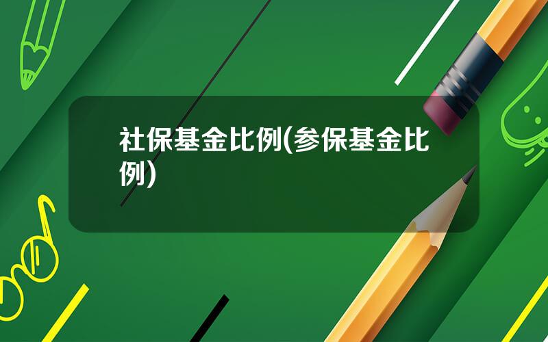 社保基金比例(参保基金比例)
