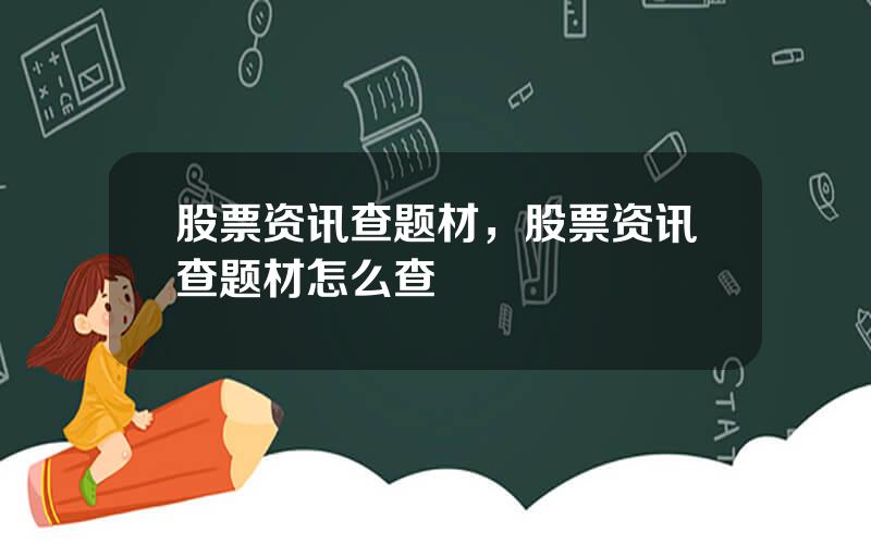 股票资讯查题材，股票资讯查题材怎么查